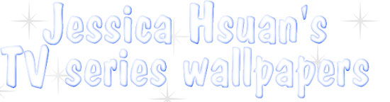 Jessica Hsuan's TV series wallpapers